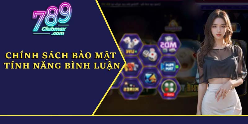 Chính sách bảo mật 789Club - Bảo mật tính năng bình luận