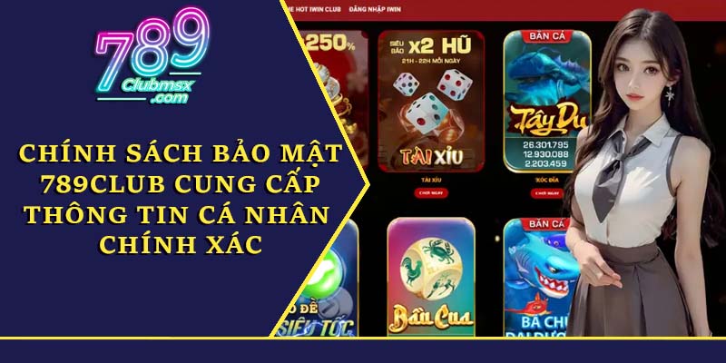 Chính sách bảo mật 789Club cung cấp thông tin cá nhân chính xác