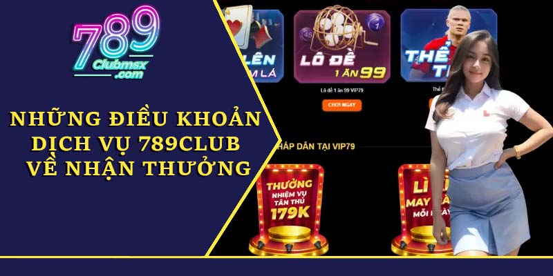 Những điều khoản dịch vụ 789Club về nhận thưởng