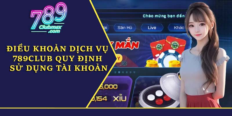 Điều khoản dịch vụ 789Club quy định sử dụng tài khoản