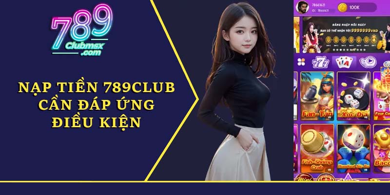 Nạp tiền 789Club cần đáp ứng điều kiện