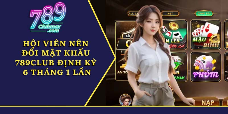 Hội viên nên đổi mật khẩu 789Club định kỳ 6 tháng 1 lần