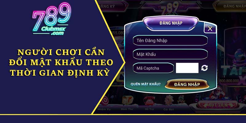 Người chơi cần đổi mật khẩu theo thời gian định kỳ