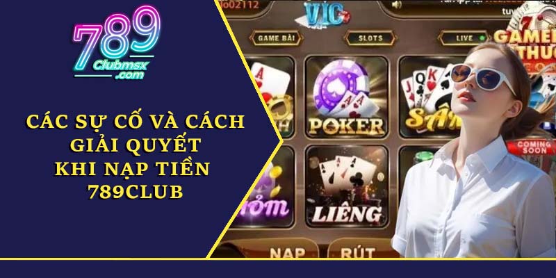 Các sự cố và cách giải quyết khi nạp tiền 789Club