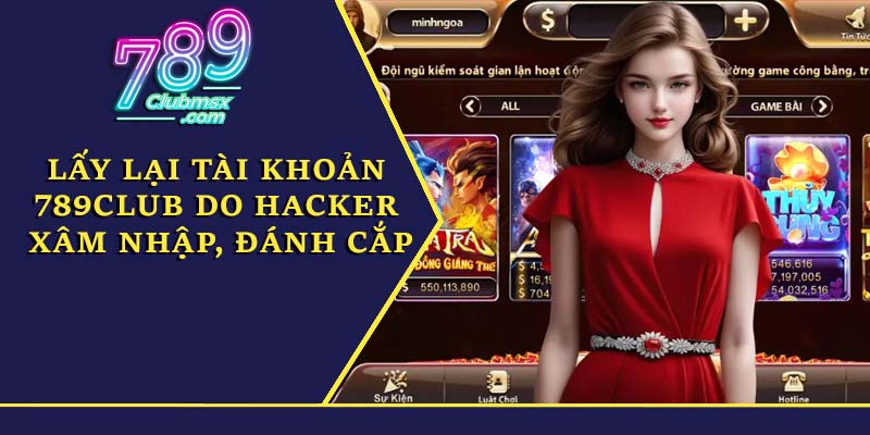 Lấy lại tài khoản 789Club do hacker xâm nhập, đánh cắp