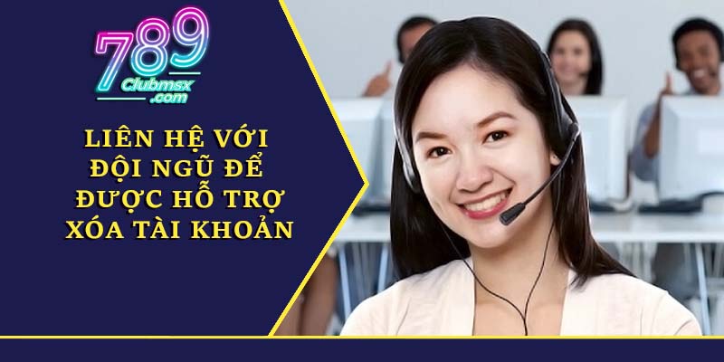 Liên hệ với đội ngũ để được hỗ trợ xóa tài khoản