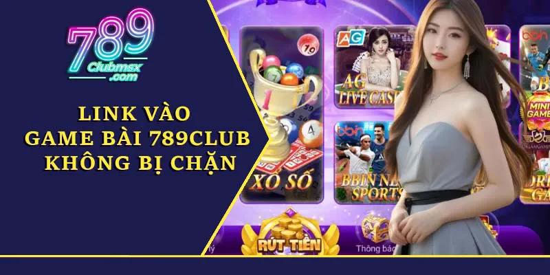 Link vào cổng game bài 789Club không bị chặn