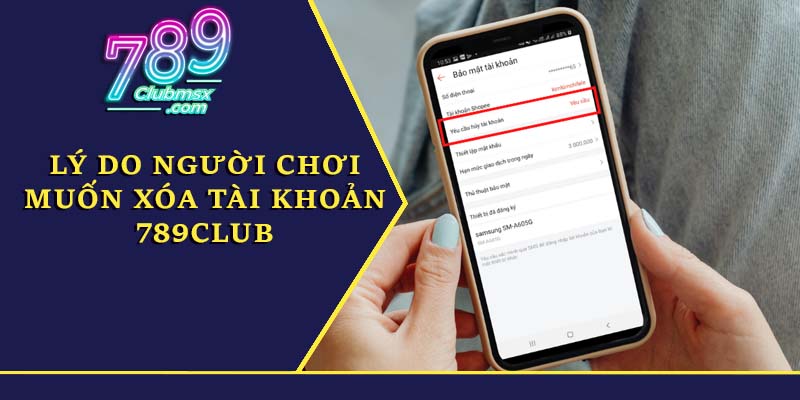 Lý do người chơi muốn xóa tài khoản 789club