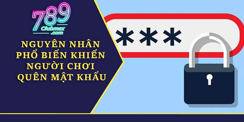 Nguyên nhân phổ biến khiến người chơi quên mật khẩu