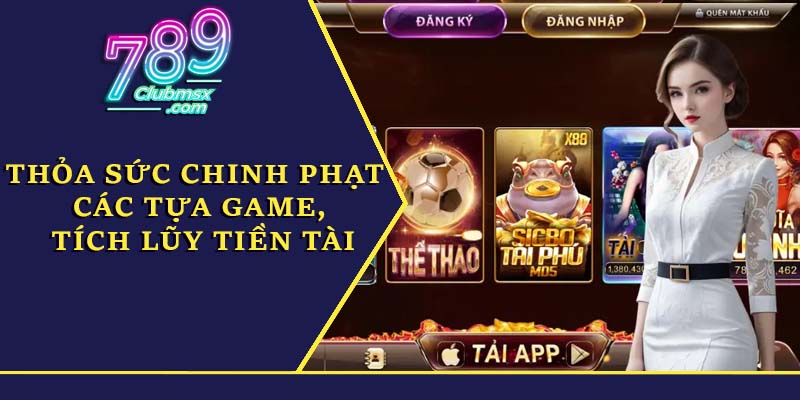 Thỏa sức chinh phạt các tựa game, tích lũy tiền tài