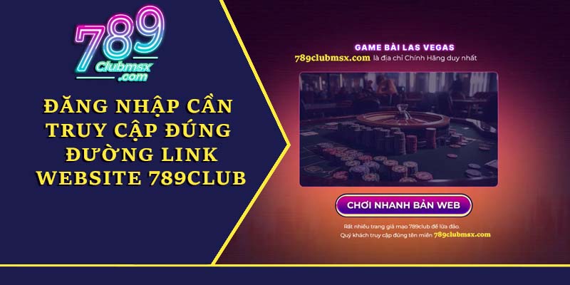 Đăng nhập cần truy cập đúng đường link website 789club